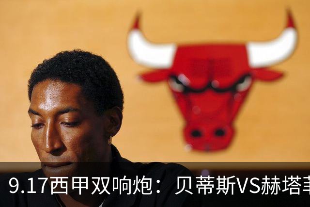 9.17西甲双响炮：贝蒂斯VS赫塔菲，马拉加VS比利亚雷亚尔